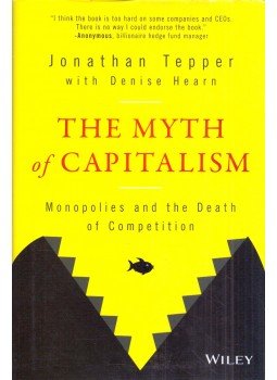 Jonathan Tepper, Denise Hearn - The Myth of Capitalism: Monopolies and the Death of Competition, Hoboken, New Jersey 2019 antikvár könyv