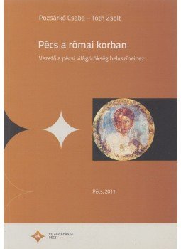 Tóth Zsolt, Pozsárkó Csaba - Pécs a római korban Tóth Zsolt, Pozsárkó Csaba - Pécs a római korban, Pécs 2011 antikvár könyv