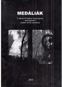 Z. Mezei Erzsébet - Medáliák - Z. Mezei Erzsébet ferencvárosi motívumfotói József Attila verseihez,  2012 antikvár könyv