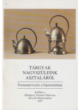 Kiss Éva - Tárgyak nagyszüleink asztaláról, Budapest 1997 antikvár könyv