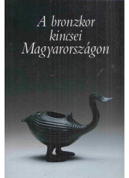 Ecsedy István - A bronzkor kincsei Magyarországon Ecsedy István - A bronzkor kincsei Magyarországon, Pécs 1995 antikvár könyv