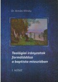 Dr. Almási Mihály - Teológiai irányzatok formálódása a baptista misszióban I. kötet