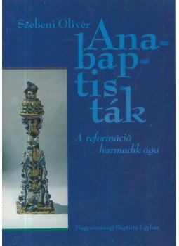 Szebeni Olivér - Anabaptisták Szebeni Olivér - Anabaptisták, Budapest 1998 antikvár könyv