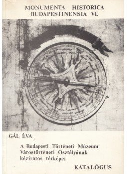 Gál Éva - A Budapesti Történeti Múzeum Várostörténeti Osztályának kéziratos térképei, Budapest 1989 antikvár könyv