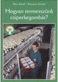 Rácz József,Koronczy Imréné - Hogyan termesszünk csiperkegombát? (dedikált)