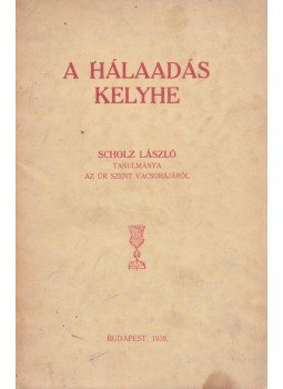 Scholz László - A Hálaadás kelyhe Scholz László - A Hálaadás kelyhe, Budapest 1938 antikvár könyv