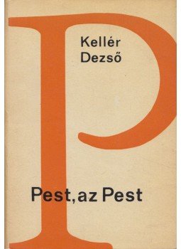 Kellér Dezső - Pest, az Pest (Dedikált) Kellér Dezső - Pest, az Pest (Dedikált), Budapest 1967 antikvár könyv
