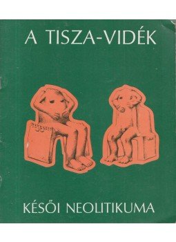  - A Tisza-vidék késői neolitikuma, Szolnok 1978 antikvár könyv