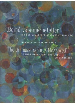 Várkonyi György - "Bemérve a mérhetetlen" - 100 éve született Gyarmathy Tihamér, Pécs 2016 antikvár könyv