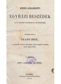 Szabó Imre - Néphez alkalmazott egyházi beszédek az év minden vasárnapjai- és ünnepeire I., Veszprém 1852 antikvár könyv