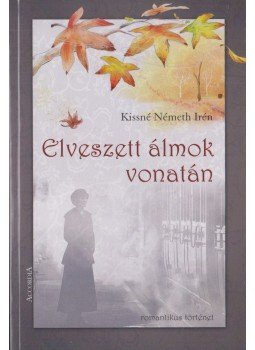 Kissné Németh Irén - Elveszett álmok vonatán Kissné Németh Irén - Elveszett álmok vonatán, Budapest 2014 antikvár könyv
