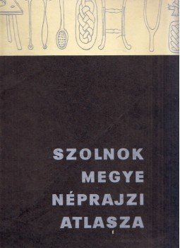 Szabó László, Csalog Zsolt - Szolnok megye néprajzi atlasza I/2 Szabó László, Csalog Zsolt - Szolnok megye néprajzi atlasza I/2, Szolnok 1975 antikvár könyv