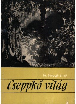 Dr. Balogh Ernő - Cseppkő világ Dr. Balogh Ernő - Cseppkő világ, Bukarest 1969 antikvár könyv