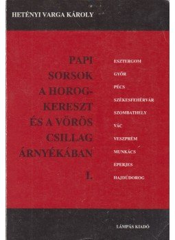 Hetényi Varga Károly - Papi sorsok a horogkereszt és a vörös csillag árnyékában I. Hetényi Varga Károly - Papi sorsok a horogkereszt és a vörös csillag árnyékában I., Abaliget 1992 antikvár könyv
