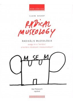 Claire Bishop - Radikális muzeológia, Budapest 2018 antikvár könyv