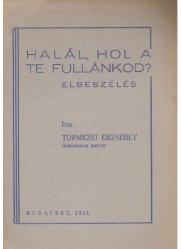Túrmezei Erzsébet - Halál, hol a te fullánkod? Túrmezei Erzsébet - Halál, hol a te fullánkod?, Budapest 1941 antikvár könyv