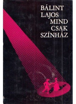 Bálint Lajos - Mind csak színház (dedikált) Bálint Lajos - Mind csak színház (dedikált), Budapest 1975 antikvár könyv