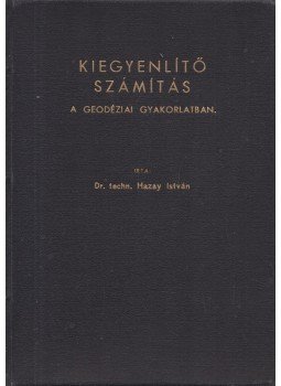 Dr. Hazay István - Kiegyenlítő számítás - A geodéziai gyakorlatban, Budapest 1938 antikvár könyv