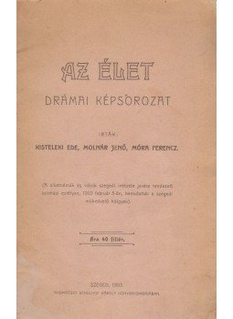 Kisteleki Ede, Molnár Jenő, Móra Ferenc - Az élet Kisteleki Ede, Molnár Jenő, Móra Ferenc - Az élet, Szeged 1903 antikvár könyv
