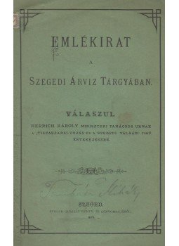  - Emlékirat a szegedi árvíz tárgyában válaszul Herrich Károly miniszteri tanácsos urnak a "Tiszaszabályozás és a szegedi válság" című értekezésére, Szeged 1879 antikvár könyv