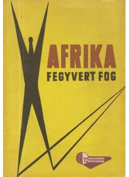 Rudnyánszky István - Afrika fegyvert fog Rudnyánszky István - Afrika fegyvert fog, Budapest 1963 antikvár könyv
