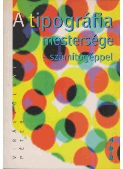 Virágvölgyi Péter - A tipográfia mestersége - számítógéppel (dedikált) Virágvölgyi Péter - A tipográfia mestersége - számítógéppel (dedikált), Budapest 1996 antikvár könyv