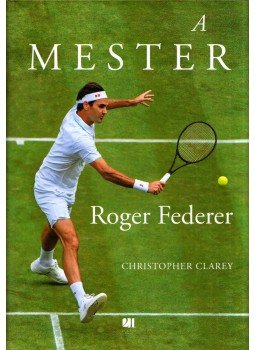 Christopher Clarey - A mester - Roger Federer hosszú és csodálatos pályafutása, Budapest 2021 antikvár könyv