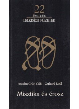 Anselm Grün OSB, Gerhard Riedl - Misztika és érosz Anselm Grün OSB, Gerhard Riedl - Misztika és érosz, Pannonhalma 2000 antikvár könyv