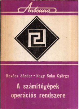 Kovács Sándor, Nagy Baka György - A számítógépek operációs rendszere Kovács Sándor, Nagy Baka György - A számítógépek operációs rendszere, Kolozsvár 1979 antikvár könyv