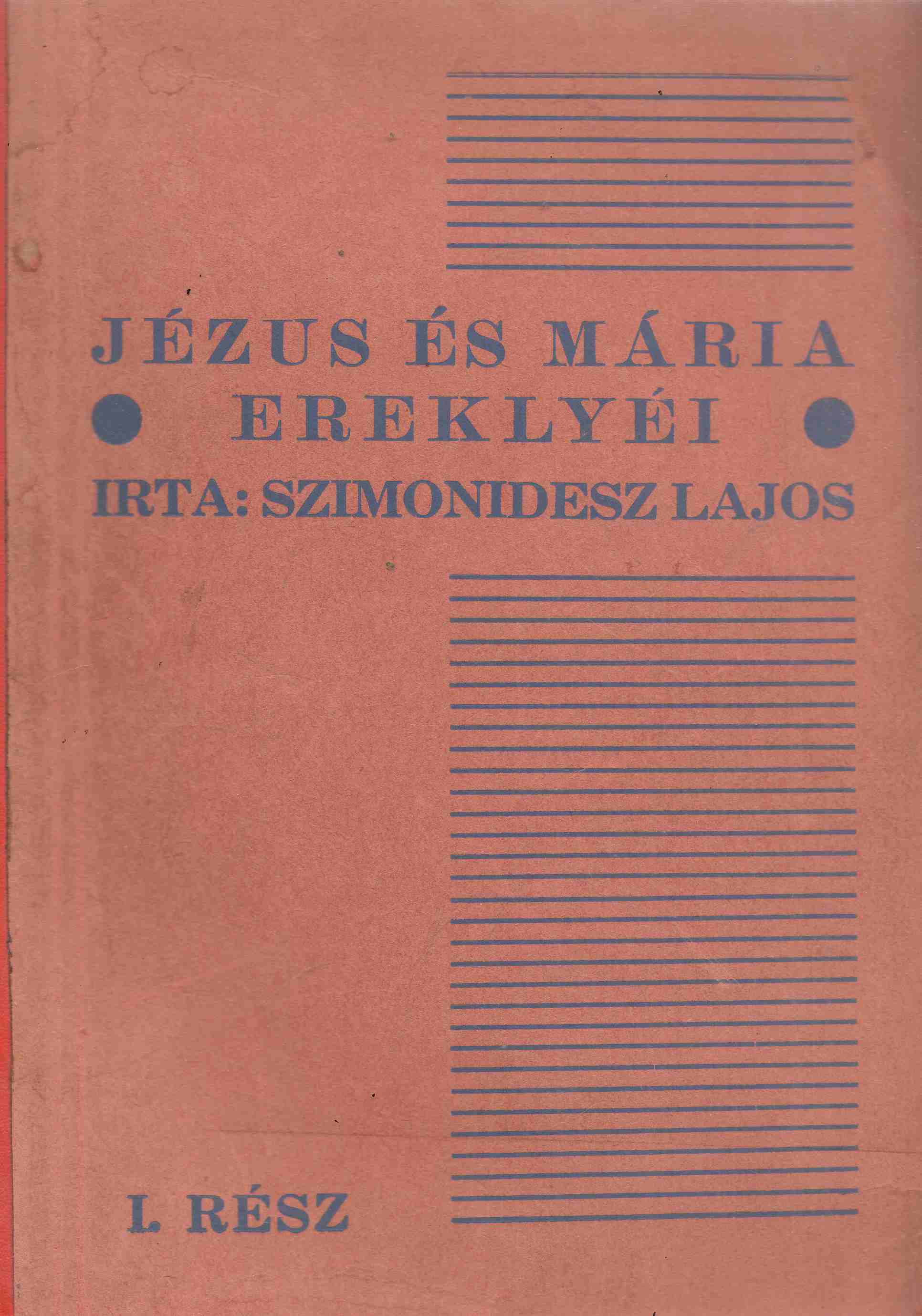 Szimonidesz Lajos - Jézus és Mária ereklyéi I. Szimonidesz Lajos - Jézus és Mária ereklyéi I., Budapest 1933 antikvár könyv