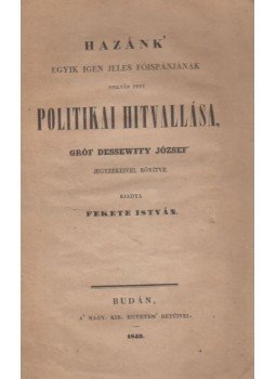 Fekete István - Hazánk egyik igen jeles főispánjának nyilván tett politikai hitvallása. Gróf Dessewffy József jegyzékeivel bővítve, Buda 1843 antikvár könyv