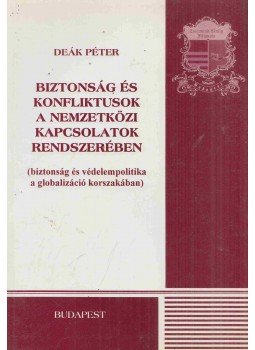 Deák Péter - Biztonság és konfliktusok a nemzetközi kapcsolatok rendszerében, Budapest 2005 antikvár könyv