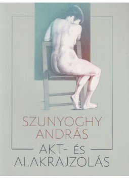 Szunyoghy András - Akt- és alakrajzolás (dedikált) Szunyoghy András - Akt- és alakrajzolás (dedikált), Budapest 2017 antikvár könyv