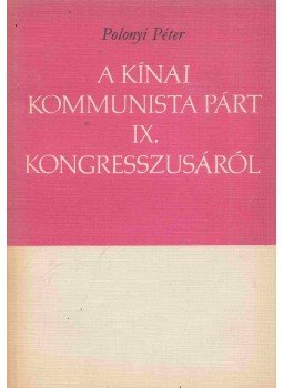 Polonyi Péter - A Kínai Kommunista Párt IX. kongresszusáról, Budapest 1970 antikvár könyv
