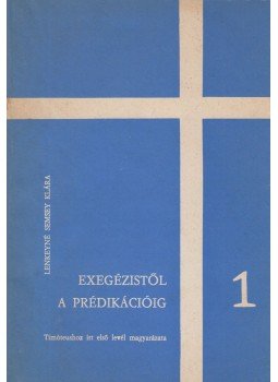 Dr. Lenkeyné Semsey Klára - Exegézistől a prédikációig 1. Dr. Lenkeyné Semsey Klára - Exegézistől a prédikációig 1., Debrecen 1988 antikvár könyv