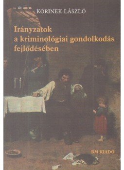 Korinek László - Irányzatok a kriminológiai gondolkodás fejlődésében, Budapest 2003 antikvár könyv
