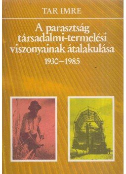 Tar Imre - A parasztság társadalmi-termelési viszonyainak átalakulása 1930-1985, Budapest 1988 antikvár könyv