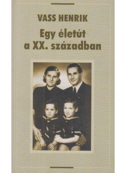 Vass Henrik - Egy életút a XX. században Vass Henrik - Egy életút a XX. században, Budapest 2003 antikvár könyv
