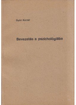 Győri Kornél - Bevezetés a pszichológiába Győri Kornél - Bevezetés a pszichológiába, Budapest 1981 antikvár könyv