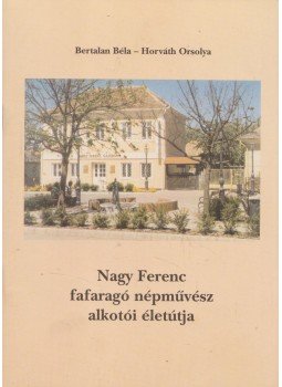 Bertalan Béla, Horváth Orsolya - Nagy Ferenc fafaragó népművész alkotói életútja, Tab 2002 antikvár könyv