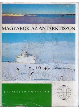 Titkos Ervin, Hirling György, Barát József, Rockenbauer Pál, Szabados Tamás, Vissy Károly - Magyarok az Antarktiszon (dedikált) Titkos Ervin, Hirling György, Barát József, Rockenbauer Pál, Szabados Tamás, Vissy Károly - Magyarok az Antarktiszon (dedikált), Budapest 1976 antikvár könyv
