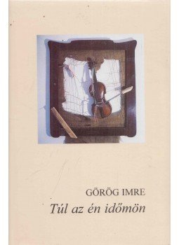 Görög Imre - Túl az én időmön Görög Imre - Túl az én időmön, Balassagyarmat 1996 antikvár könyv