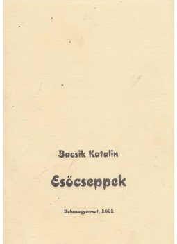 Bacsik Katalin - Esőcseppek, Balassagyarmat 2002 antikvár könyv