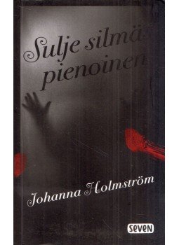 Johanna Holmström - Sulje silmas pienoinen Johanna Holmström - Sulje silmas pienoinen, Helsinki 2016 antikvár könyv