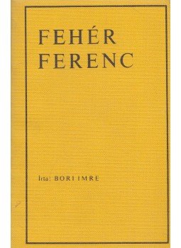 Bori Imre - Fehér Ferenc Bori Imre - Fehér Ferenc, Újvidék 1978 antikvár könyv