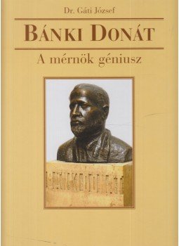 Dr. Gáti József - Bánki Donát - A mérnök géniusz Dr. Gáti József - Bánki Donát - A mérnök géniusz, Budapest 2012 antikvár könyv