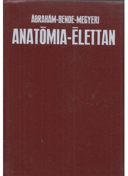 Dr. Ábrahám Ambrus, Dr. Bende Sándor, Dr. Megyeri János - Anatómia-élettan Dr. Ábrahám Ambrus, Dr. Bende Sándor, Dr. Megyeri János - Anatómia-élettan, Budapest 1973 antikvár könyv