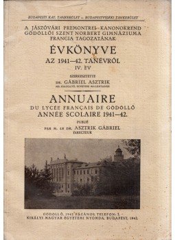 Gábriel Asztrik - A jászóvári Premontrei Kanonokrend gödöllői Szent Norbert Gimnázium francia tagozatának évkönyve az 1941-42. tanévről IV. év, Gödöllő 1942 antikvár könyv