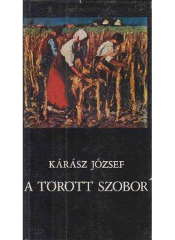 Kárász József - A törött szobor (dedikált) Kárász József - A törött szobor (dedikált), Budapest 1976 antikvár könyv