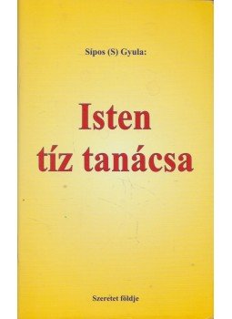 Sípos S. Gyula - Isten tíz tanácsa Sípos S. Gyula - Isten tíz tanácsa, Törökbálint 2016 antikvár könyv